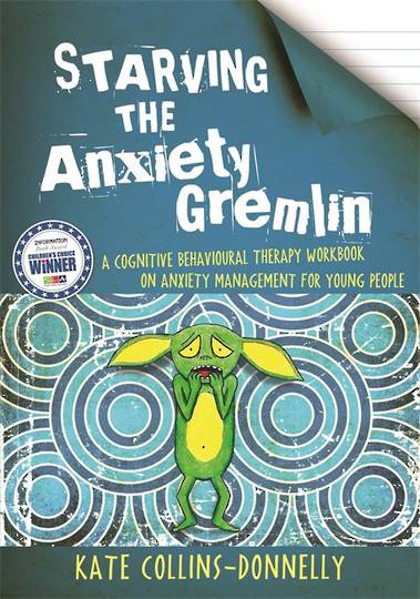 Starving the Anxiety Gremlin: A Cognitive Behavioural Therapy Workbook